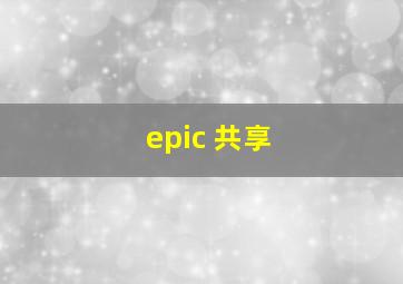 epic 共享